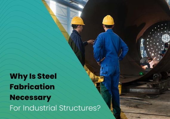 Why Is Metal Fabrication Necessary For Industrial Structures?