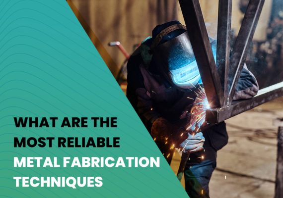 What Are Most Reliable Metal Fabrication Techniques?