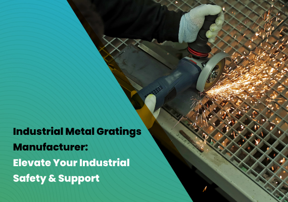 Industrial Metal Grating Manufacturers: Elevate Your Industrial Safety & Support